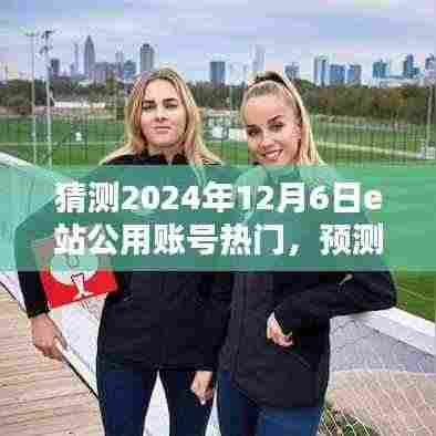 全面解析,预测e站公用账号在2024年12月6日的热门潮流及未来趋势探索