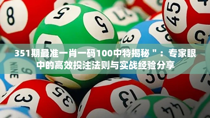 351期最准一肖一码100中特揭秘":专家眼中的高效投注法则与实战经验分享