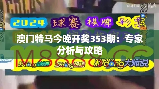 澳门特马今晚开奖353期:专家分析与攻略