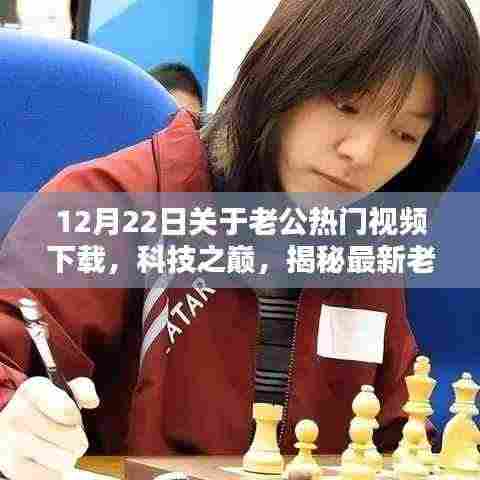 揭秘最新老公热门视频下载神器,科技之巅全新体验(12月22日)