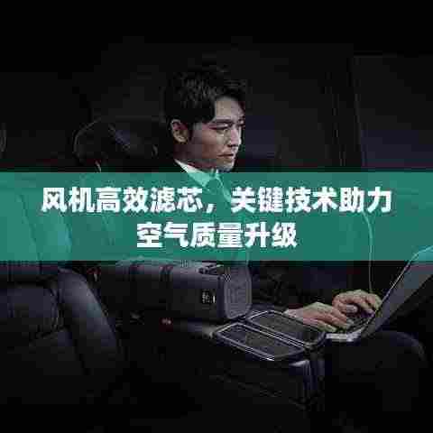 风机高效滤芯，关键技术助力空气质量升级