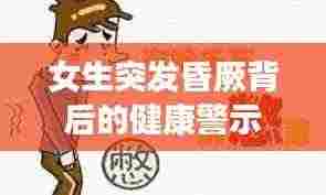 女生突发昏厥背后的健康警示，预防胜于治疗的重要性