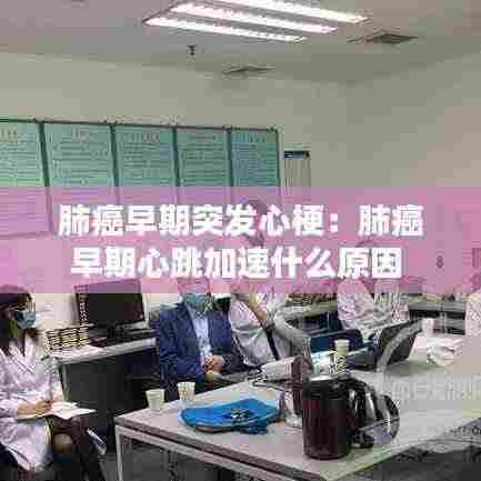 肺癌早期突发心梗:肺癌早期心跳加速什么原因