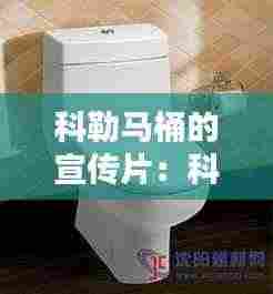 科勒马桶的宣传片:科勒马桶优点