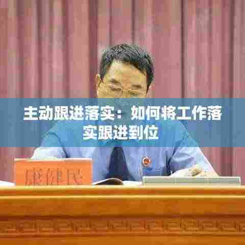 主动跟进落实:如何将工作落实跟进到位