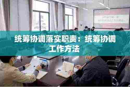 统筹协调落实职责：统筹协调工作方法 
