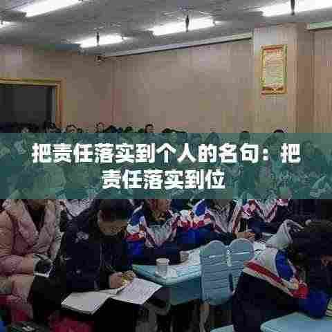 把责任落实到个人的名句：把责任落实到位 