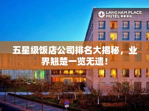 五星级饭店公司排名大揭秘,业界翘楚一览无遗!