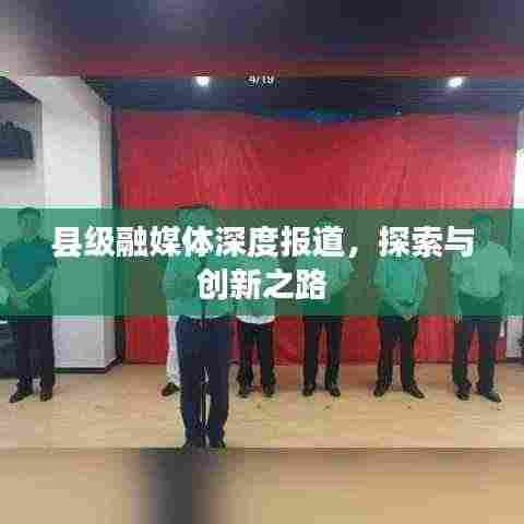 县级融媒体深度报道，探索与创新之路