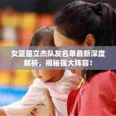 女篮苗立杰队友名单最新深度解析，揭秘强大阵容！