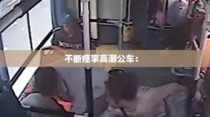 不断痉挛高潮公车: