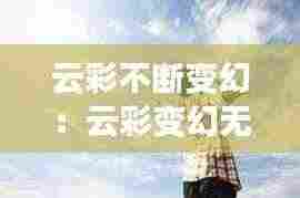 云彩不断变幻：云彩变幻无穷 