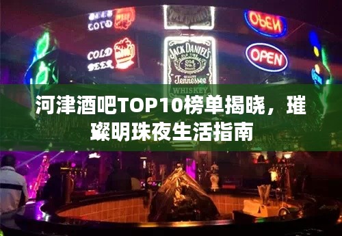 河津酒吧TOP10榜单揭晓,璀璨明珠夜生活指南