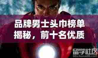 品牌男士头巾榜单揭秘，前十名优质推荐