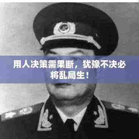 用人决策需果断,犹豫不决必将乱局生!
