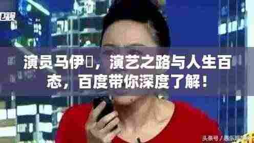 演员马伊琍,演艺之路与人生百态,百度带你深度了解!