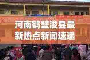 河南鹤壁浚县最新热点新闻速递