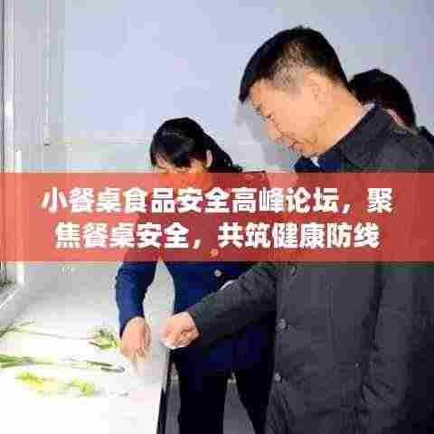 小餐桌食品安全高峰论坛,聚焦餐桌安全,共筑健康防线