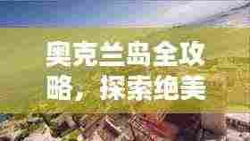 奥克兰岛全攻略,探索绝美风光与独特文化体验
