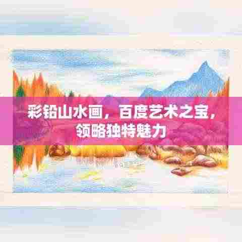 彩铅山水画,百度艺术之宝,领略独特魅力