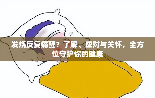 发烧反复痛醒？了解、应对与关怀，全方位守护你的健康
