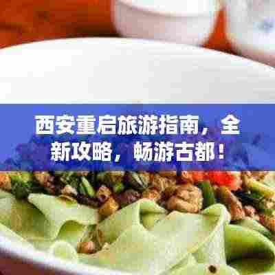 西安重启旅游指南，全新攻略，畅游古都！