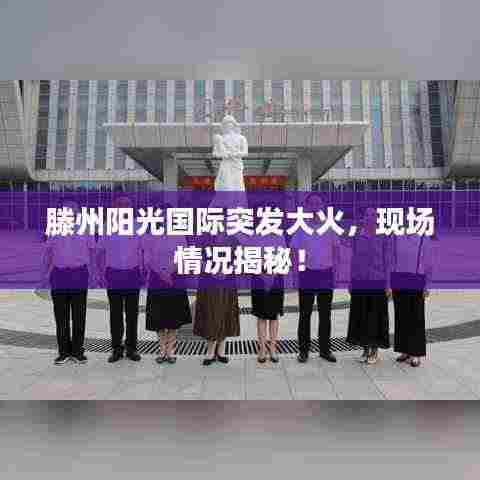 滕州阳光国际突发大火,现场情况揭秘!