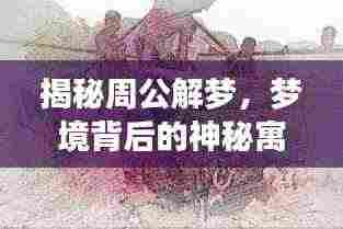 揭秘周公解梦，梦境背后的神秘寓意探索