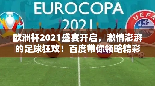 欧洲杯2021盛宴开启,激情澎湃的足球狂欢!百度带你领略精彩瞬间!