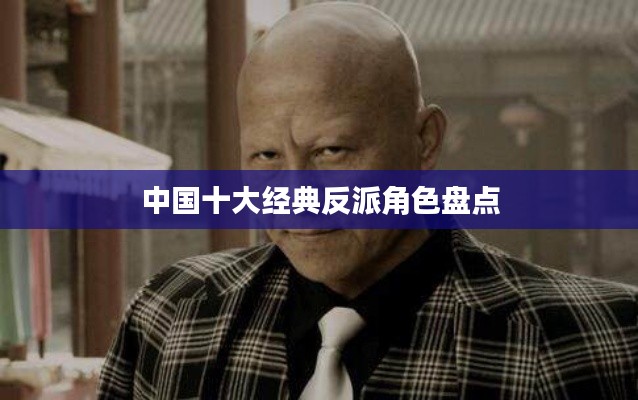 中国十大经典反派角色盘点