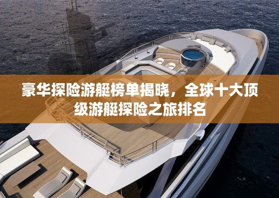 豪华探险游艇榜单揭晓,全球十大顶级游艇探险之旅排名