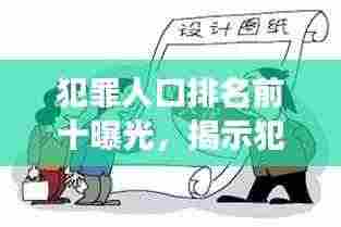 犯罪人口排名前十曝光，揭示犯罪现象的严峻挑战