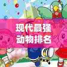 现代最强动物排名榜单TOP10揭晓!