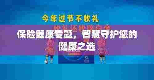 保险健康专题,智慧守护您的健康之选