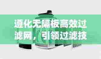 遵化无隔板高效过滤网，引领过滤技术革新风潮